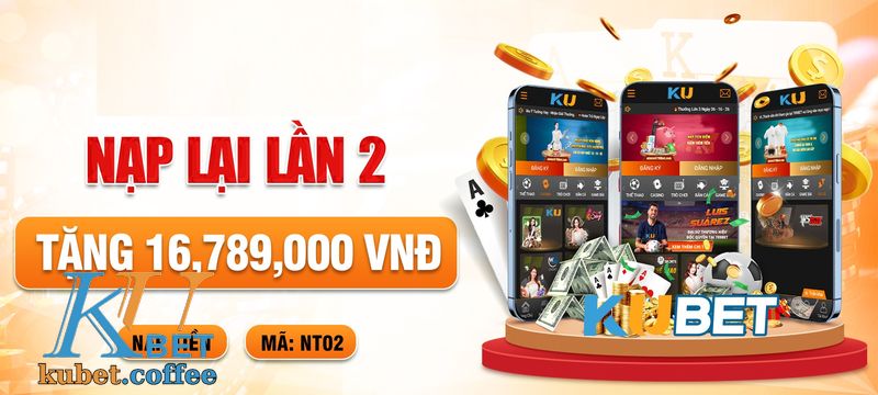 Nạp Tiền KUBET Lần 2 Tặng Quà Siêu Giá Trị