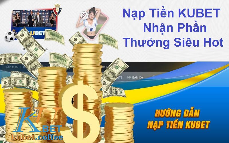 Nạp Tiền KUBET Nhận Hàng Ngàn Phần Thưởng Siêu Hot